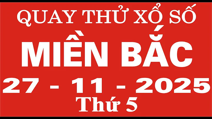 Quay thử xổ số Miền Bắc ngày 27 tháng 11 năm 2025 - Quay thử XSMB, Xosothantai