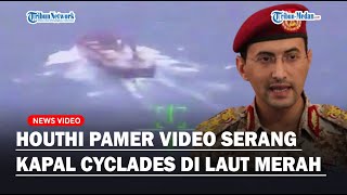 MAKIN GARANG, Houthi Pamer Rekaman Serang Kapal Cyclades di Laut Merah Hingga Meledak