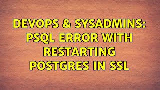 Celebrity DevOps & SysAdmins: PSQL error with restarting postgres in SSL Wealth