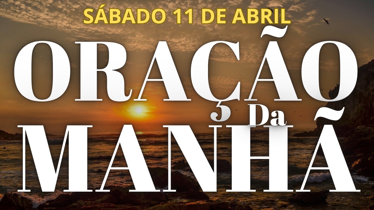 ORAÇÃO DO DIA DE HOJE SÁBADO 11 DE ABRIL DE 2026 - YouTube