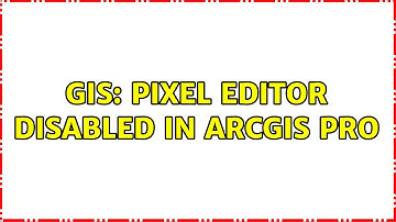 GIS: Pixel Editor disabled in ArcGIS Pro