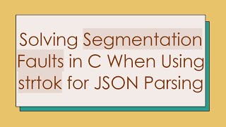 Solving Segmentation Faults in C When Using strtok for JSON Parsing