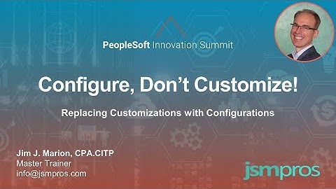 Configure, Don’t Customize! (PSFTSummit Winter 2021)