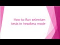 How to run headless browser in selenium