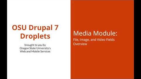 OSU Drupal 7 - Media Module 10 - File, Image, and Video Fields: Overview