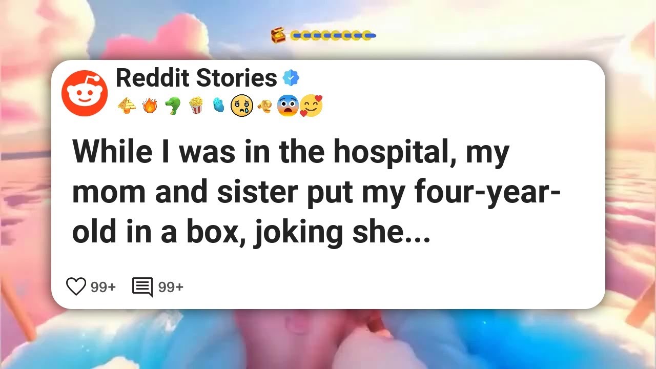 Пока я лежала в больнице, мама и сестра посадили моего четырехлетнего ребенка в коробку, пошутив,...