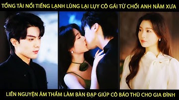 Tổng Tài Nổi Tiếng LạnhLùng Lại Lụy Cô Gái Từ Chối A Năm Xưa Liền Âm Thầm Lm Bàn Đạp Giúp Cô Báo Thù