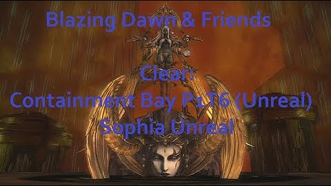 Blazing Dawn & Friends Clear: Containment Bay P1T6 (Unreal). Sophia Unreal. PLD MT PoV.