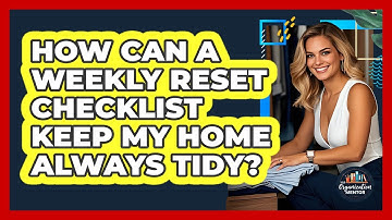 How Can A Weekly Reset Checklist Keep My Home Always Tidy? - Your Organization Mentor