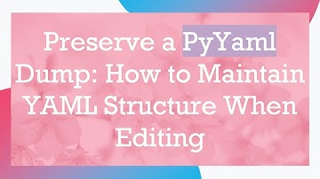 Preserve a PyYaml Dump: How to Maintain YAML Structure When Editing