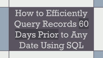 How to Efficiently Query Records 60 Days Prior to Any Date Using SQL