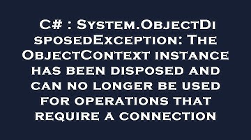 C# : System.ObjectDisposedException: The ObjectContext instance has been disposed and can no longer