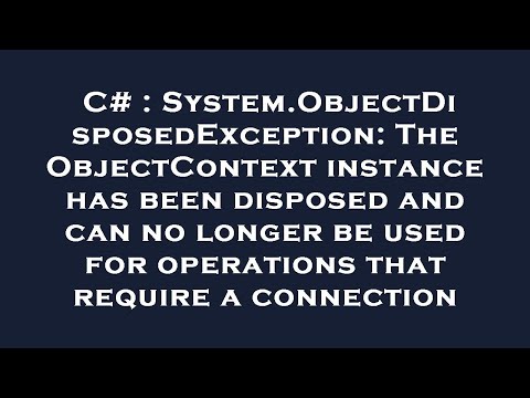 C# : System.ObjectDisposedException: The ObjectContext instance has been disposed and can no longer