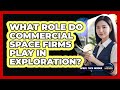 What Role Do Commercial Space Firms Play In Exploration?