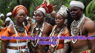 What Astonishing Powers Are Hidden Within the ORISHAS?