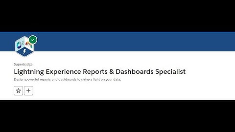 Lightning Experience Reports & Dashboards Specialist Salesforce  Superbadge - prerequisites