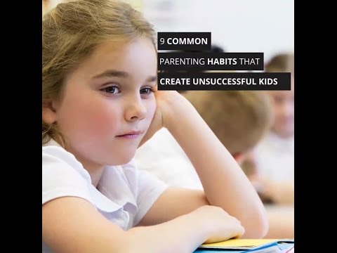 9 common parenting habits that create unsuccessful kids