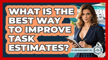 What Is The Best Way To Improve Task Estimates?