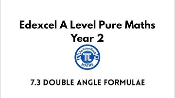 7.3 Double Angle Formulae - Edexcel A Level Pure Mathematics Year 2