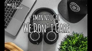 We Don't Care - Xman Ndugal 🎧🎶(music official)