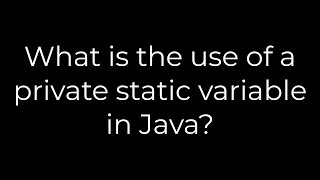 Java :What is the use of a private static variable in Java?(5solution)