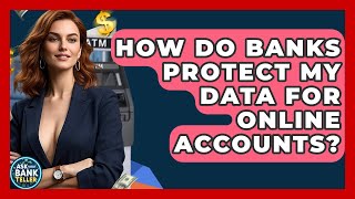 How Do Banks Protect My Data For Online Accounts? - Ask Your Bank Teller