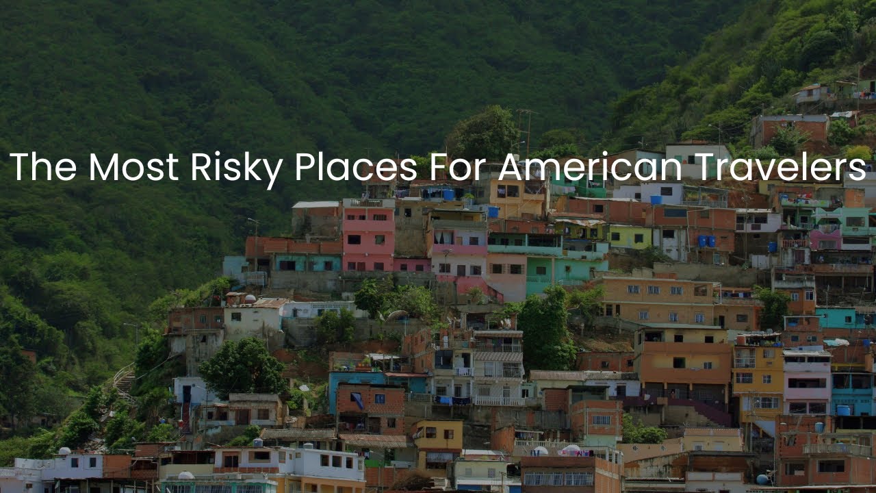 Avoiding Danger | The Most Risky Places for American Travelers