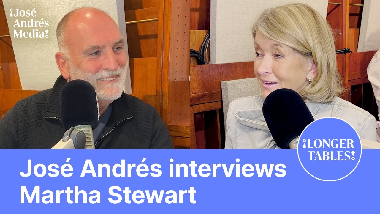 José Andrés Interviews Martha Stewart Longer Tables with José Andrés