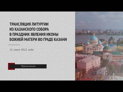 Трансляция Литургии из Казанского собора в праздник явления иконы Божией Матери во граде Казани