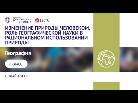 Онлайн урок по географии. 7 класс. Изменение природы человеком