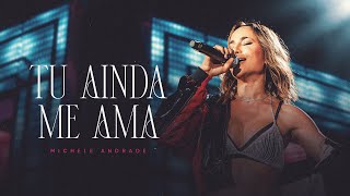 TU AINDA ME AMA - Michele Andrade (Ao Vivo)