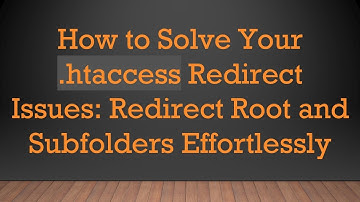 How to Solve Your .htaccess Redirect Issues: Redirect Root and Subfolders Effortlessly