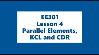 EE301 Lesson 04- Parallel Elements, KCL, CDR
