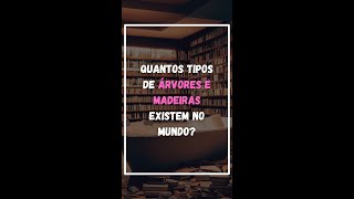Quantos tipos de arvores e madeiras existem no mundo