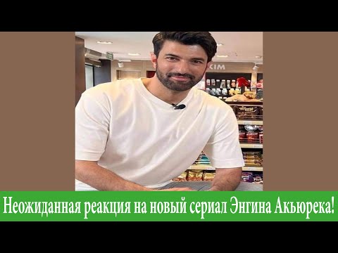 Неожиданная реакция на новый сериал Энгина Акьюрека!