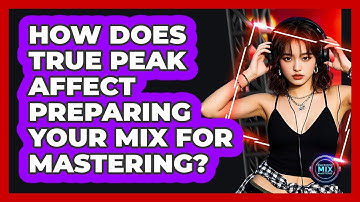 How Does True Peak Affect Preparing Your Mix For Mastering? - Electronic Mix Masters