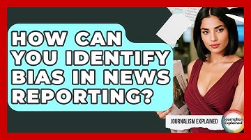 How Can You Identify Bias In News Reporting? - Journalism Explained