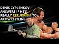 Denis Cyplenkov Opens Up On His COMEBACK