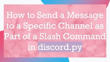 How to Send a Message to a Specific Channel as Part of a Slash Command in discord.py