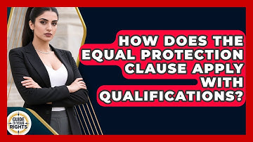 How Does The Equal Protection Clause Apply With Qualifications? - Guide To Your Rights