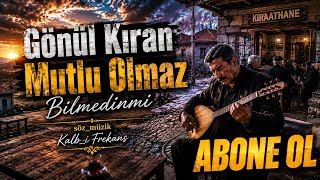 🔥Gönül Kıran Mutlu Olmaz Bilmedin Mi? Ayrılık Ölümden Beter Dertli Bozlak Türküsü|Kalb_I Frekans