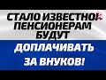 Стало известно! Пенсионерам будут доплачивать за внуков!