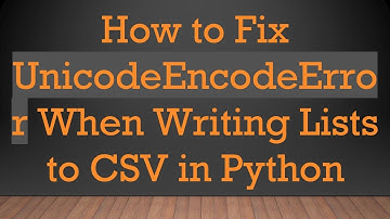 How to Fix UnicodeEncodeError When Writing Lists to CSV in Python
