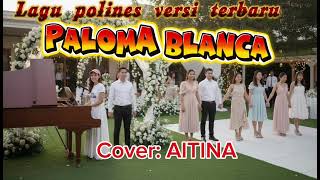 PALOMA BLANCA || Lagu Polines Versi Terbaru || cover AITINA 