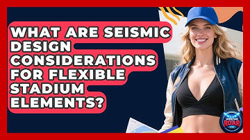 What Are Seismic Design Considerations For Flexible Stadium Elements? - Where the Fans Roar
