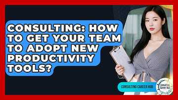 Consulting: How To Get Your Team To Adopt New Productivity Tools? - Consulting Career Hub