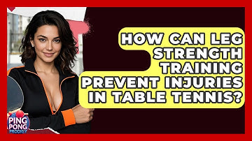 How Can Leg Strength Training Prevent Injuries In Table Tennis? - Ping Pong Prodigy