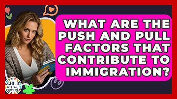 What Are The Push And Pull Factors That Contribute To Immigration? - Child Welfare Network