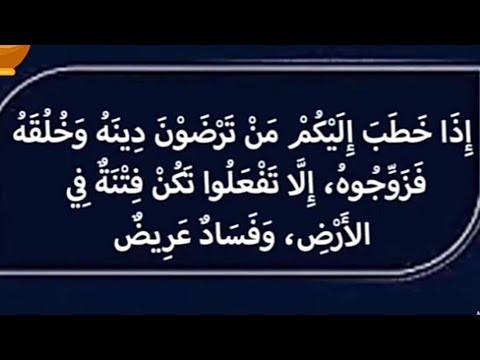 قال رسول الله إذا خطب إليكم من ترضون دينه وخلقه فزوجوه إلا تفعلوا تكن فتنه فى الأرض وفساد عريض