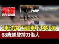 2車沿路「互超車」引爆火氣 68歲駕駛持刀傷人【最新快訊】